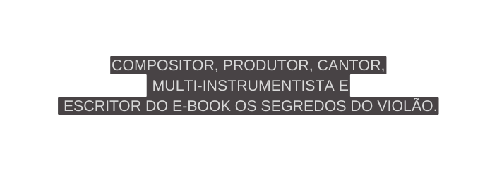 Compositor produtor cantor multi instrumentista e escritor do e book os segredos do violão